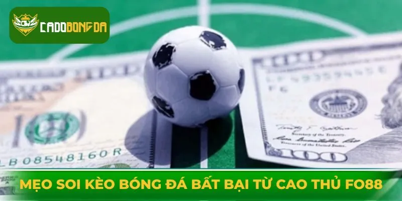 Mẹo soi kèo bóng đá bất bại từ cao thủ Fo88